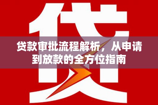 颍上贷款审批流程解析，从申请到放款的全方位指南