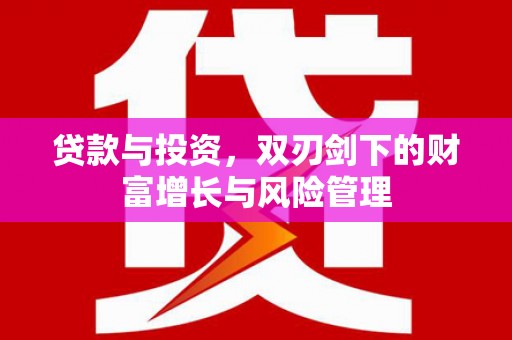 福州贷款与投资，双刃剑下的财富增长与风险管理