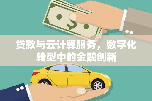 遂宁贷款与云计算服务，数字化转型中的金融创新
