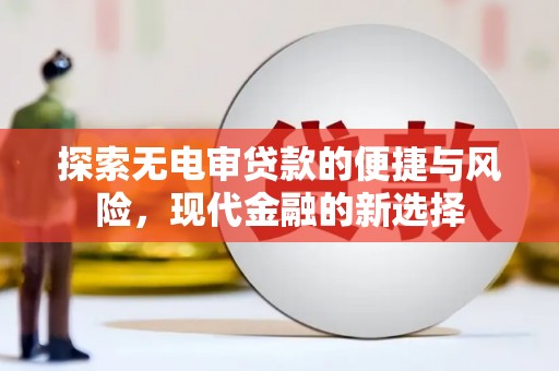 沙鹿探索无电审贷款的便捷与风险，现代金融的新选择