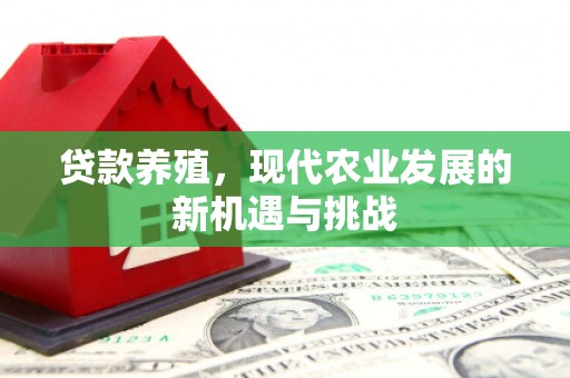 虎林贷款养殖，现代农业发展的新机遇与挑战