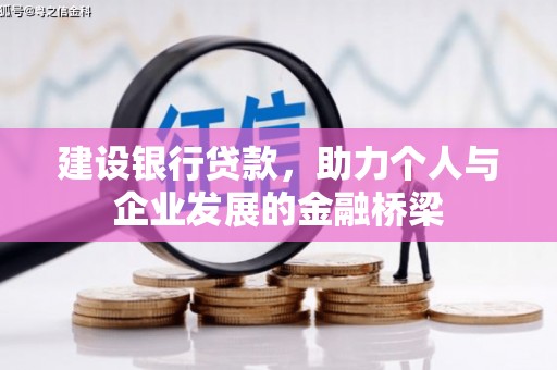 志丹建设银行贷款，助力个人与企业发展的金融桥梁