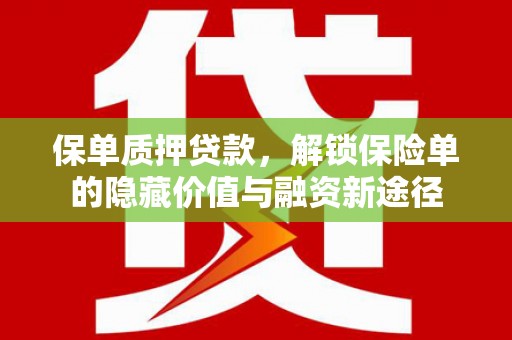 资兴保单质押贷款，解锁保险单的隐藏价值与融资新途径