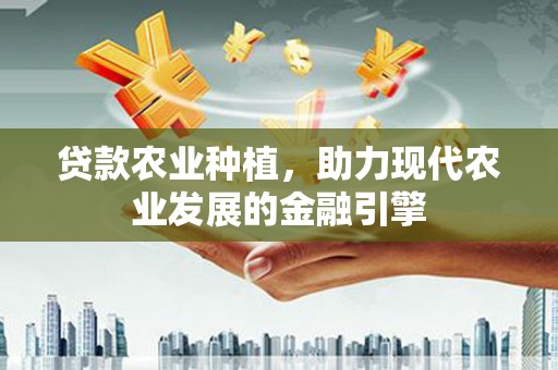 曾都贷款农业种植，助力现代农业发展的金融引擎