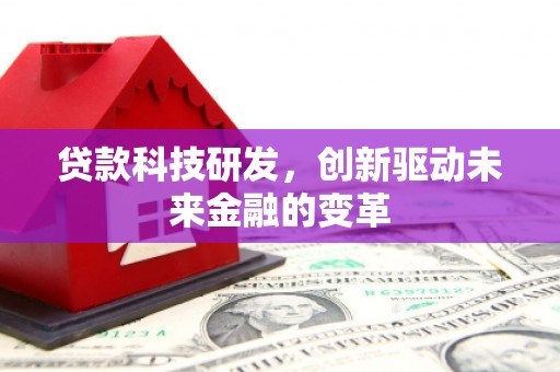 成华贷款科技研发，创新驱动未来金融的变革