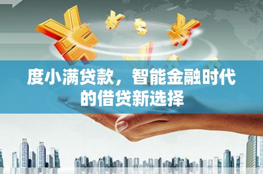 凤林度小满贷款，智能金融时代的借贷新选择