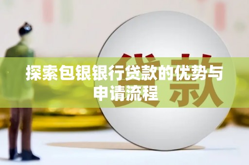 绛县探索包银银行贷款的优势与申请流程