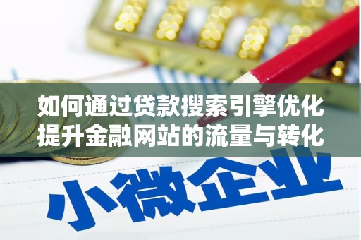 阿勒泰如何通过贷款搜索引擎优化提升金融网站的流量与转化率