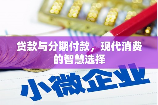 隆子贷款与分期付款，现代消费的智慧选择