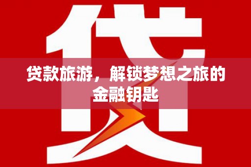 沂源贷款旅游，解锁梦想之旅的金融钥匙