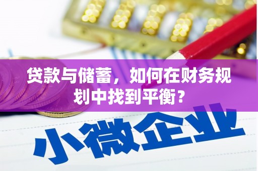 新会贷款与储蓄，如何在财务规划中找到平衡？