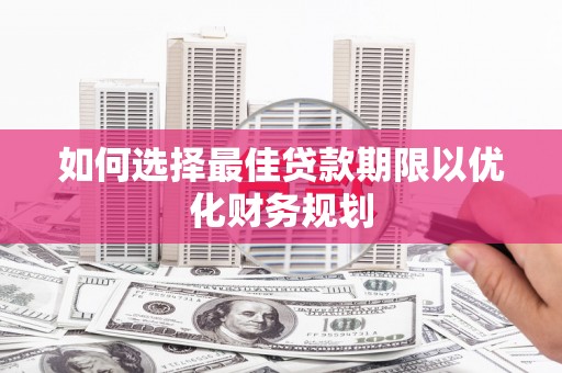凤城如何选择最佳贷款期限以优化财务规划