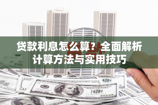 玉门贷款利息怎么算？全面解析计算方法与实用技巧