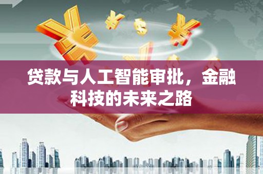 电白贷款与人工智能审批，金融科技的未来之路