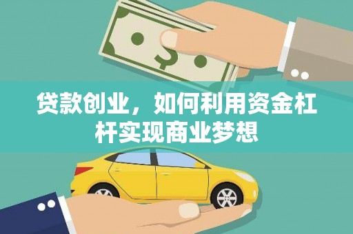 罗平贷款创业，如何利用资金杠杆实现商业梦想