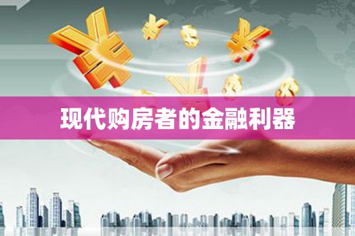 洮南现代购房者的金融利器