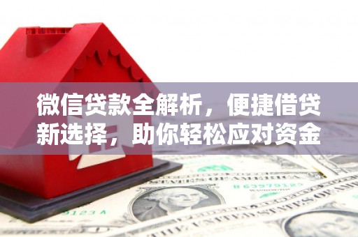 斗六微信贷款全解析，便捷借贷新选择，助你轻松应对资金需求