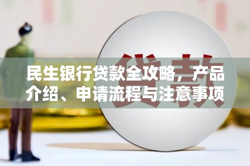 乌当民生银行贷款全攻略，产品介绍、申请流程与注意事项